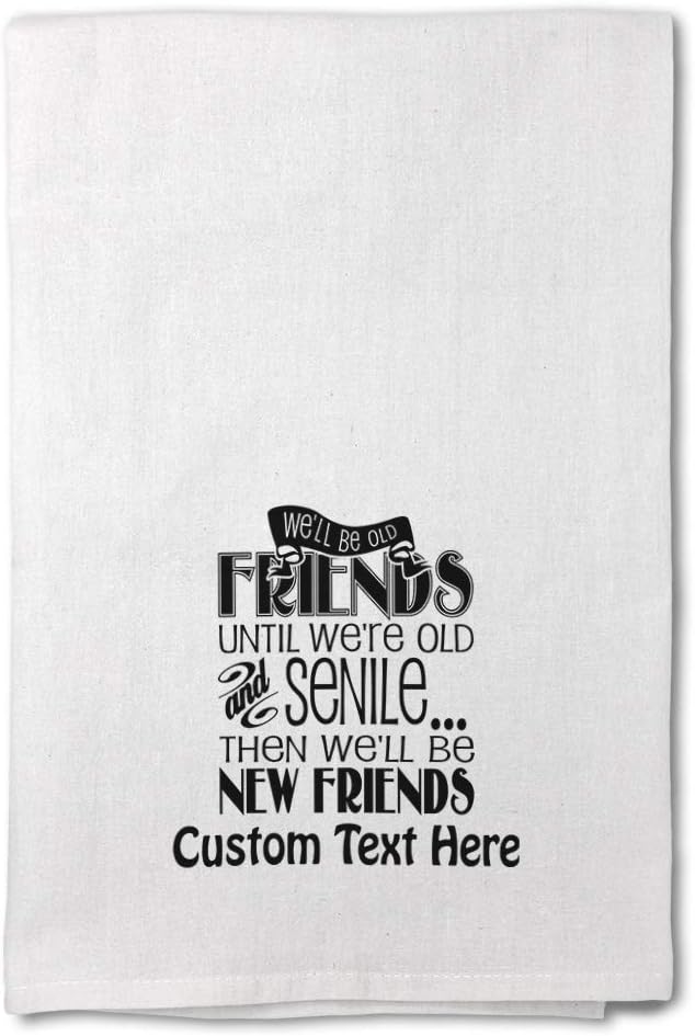 Custom Decor Flour Kitchen Towels We'll Be Old Friends Until We're Senile Inspiration & Motivation Friendship Cleaning Supplies Dish Towels Personalized Text Here