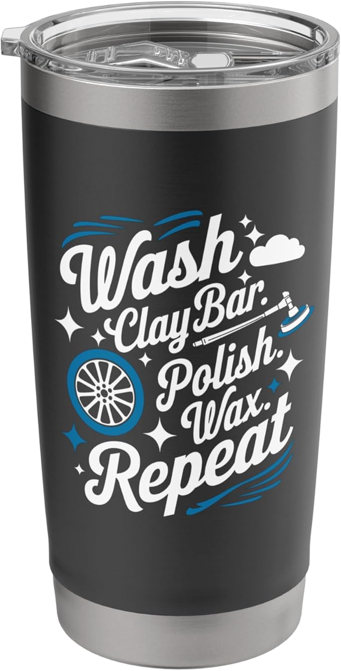 Wash Clay Bar Polish Wax Repeat, Car Detailer Polisher Stainless Steel Insulated Tumbler